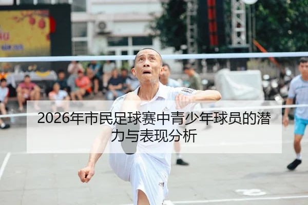 2026年市民足球赛中青少年球员的潜力与表现分析