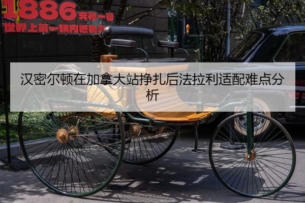 汉密尔顿在加拿大站挣扎后法拉利适配难点分析