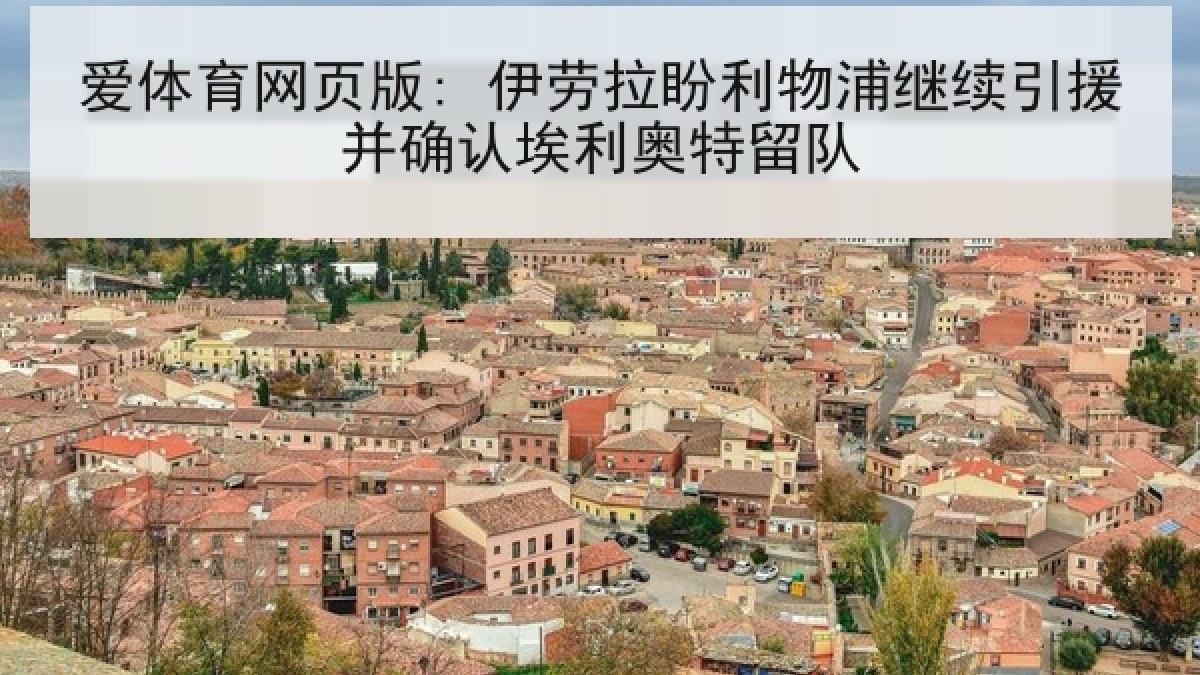 爱体育网页版: 伊劳拉盼利物浦继续引援并确认埃利奥特留队