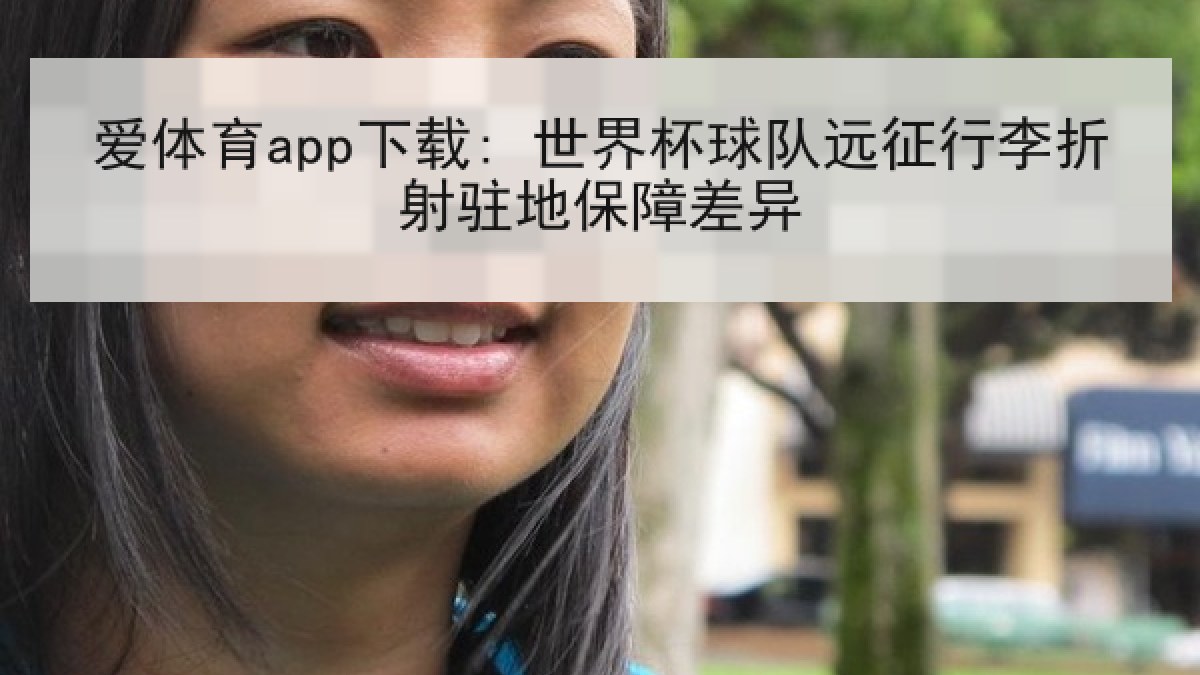 爱体育app下载: 世界杯球队远征行李折射驻地保障差异